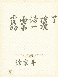 霍雨浩抢了萧萧的第一次