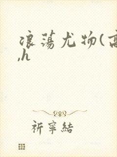 浪荡尤物(高干,h