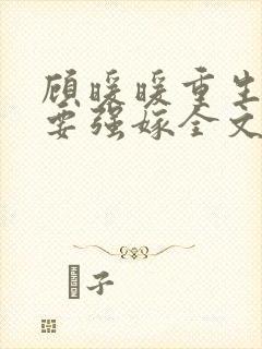 顾暖暖重生嫡女要强嫁全文免费阅读