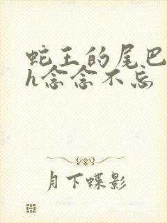 蛇王的尾巴高ah念念不忘