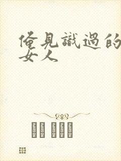 俺见识过的极品女人