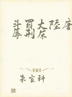 斗罗大陆唐舞桐辱刑床