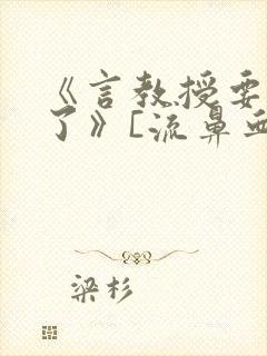 《言教授要撞坏了》[流鼻血]