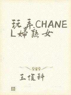 玩弄CHANEL妇熟女