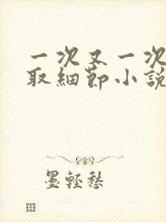 一次又一次的索取细节小说