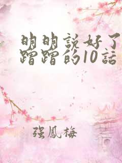 明明说好了只是蹭蹭的10话