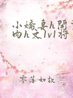 小娇妻h开荤粗肉h文1v1将军