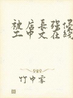 被店长强侵女员工中文在线