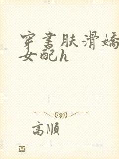 穿书肤滑娇软糯女配h