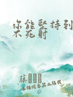 你能坚持到几张不死射