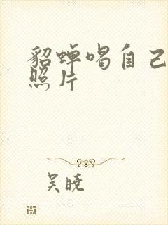 貂蝉喝自己乳液照片