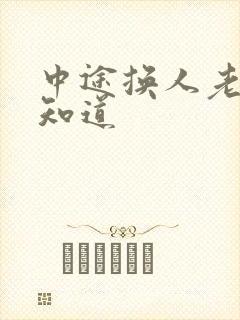 中途换人老婆不知道