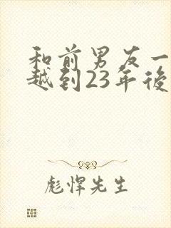 和前男友一起穿越到23年后