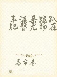 丰满岳跪趴高撅肥臀尤物在线观看