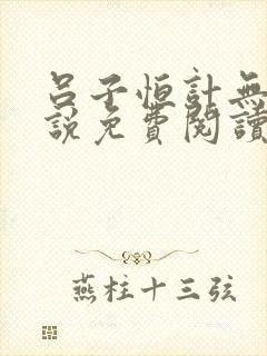 吕子恒计无伤小说免费阅读