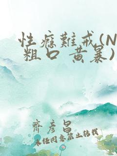 性瘾难戒(NP 粗口 黄暴)