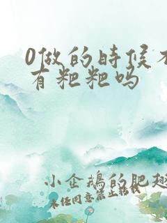 0做的时候不会有粑粑吗