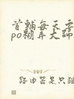 首辅每天要不够po糊弄大师