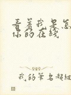 看着我是怎么C你的在线