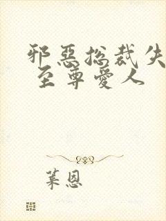 邪恶总裁失心劫 至尊爱人