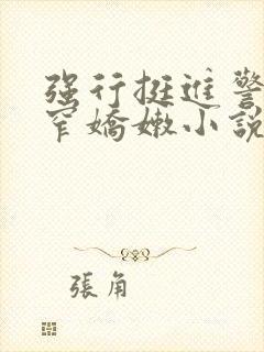 强行挺进警花紧窄娇嫩小说