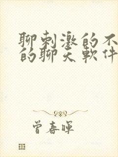 聊刺激的不封号的聊天软件免费