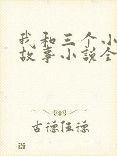我和三个小女的故事小说全集