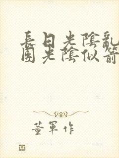 长日光阴乱作一团光阴似箭眇眇