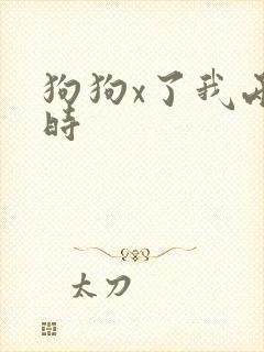 狗狗x了我两小时