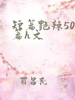 短篇艳辣500篇h文