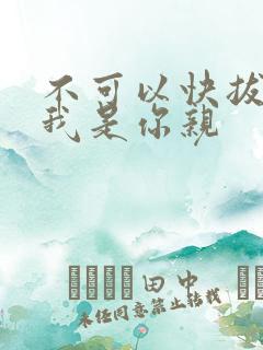 不可以快拔出来我是你亲