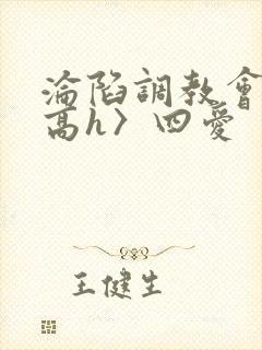 沦陷调教会所〈高h〉四爱