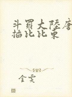 斗罗大陆唐三爆插比比东