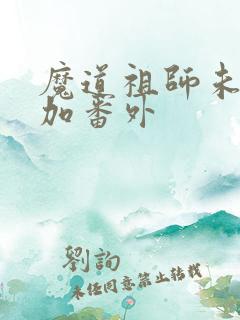 魔道祖师未删减加番外