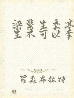 梁医生季亭亭医生不可以李斯