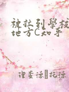 被拉到学校没人地方C知乎