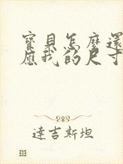 宝贝怎么还没适应我的尺寸