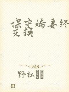 保守娇妻终于被交换