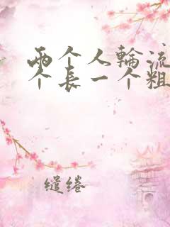 两个人轮流干一个长一个粗