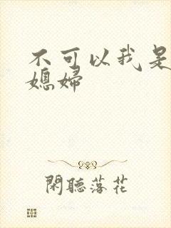 不可以我是你儿媳妇