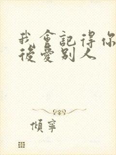 我会记得你 然后爱别人