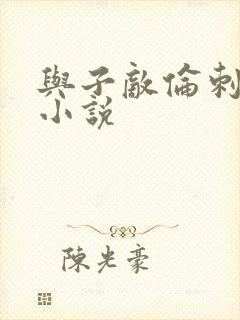 与子敌伦刺激的小说