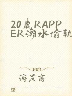 20岁RAPPER潮水偷轨