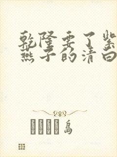 乾隆要了紫薇小燕子的清白