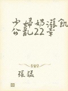 少妇奶涨饥渴偷公乱22章