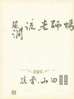 风流老师蚂蚁爬洞
