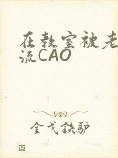在教室被老师伦流CAO