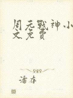 周元战神小说全文免费