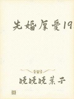 先婚厚爱19楼