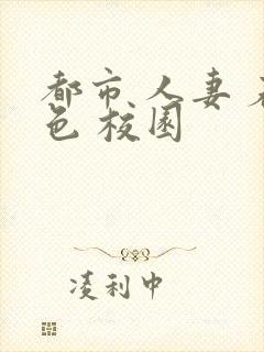 都市 人妻 春色 校园